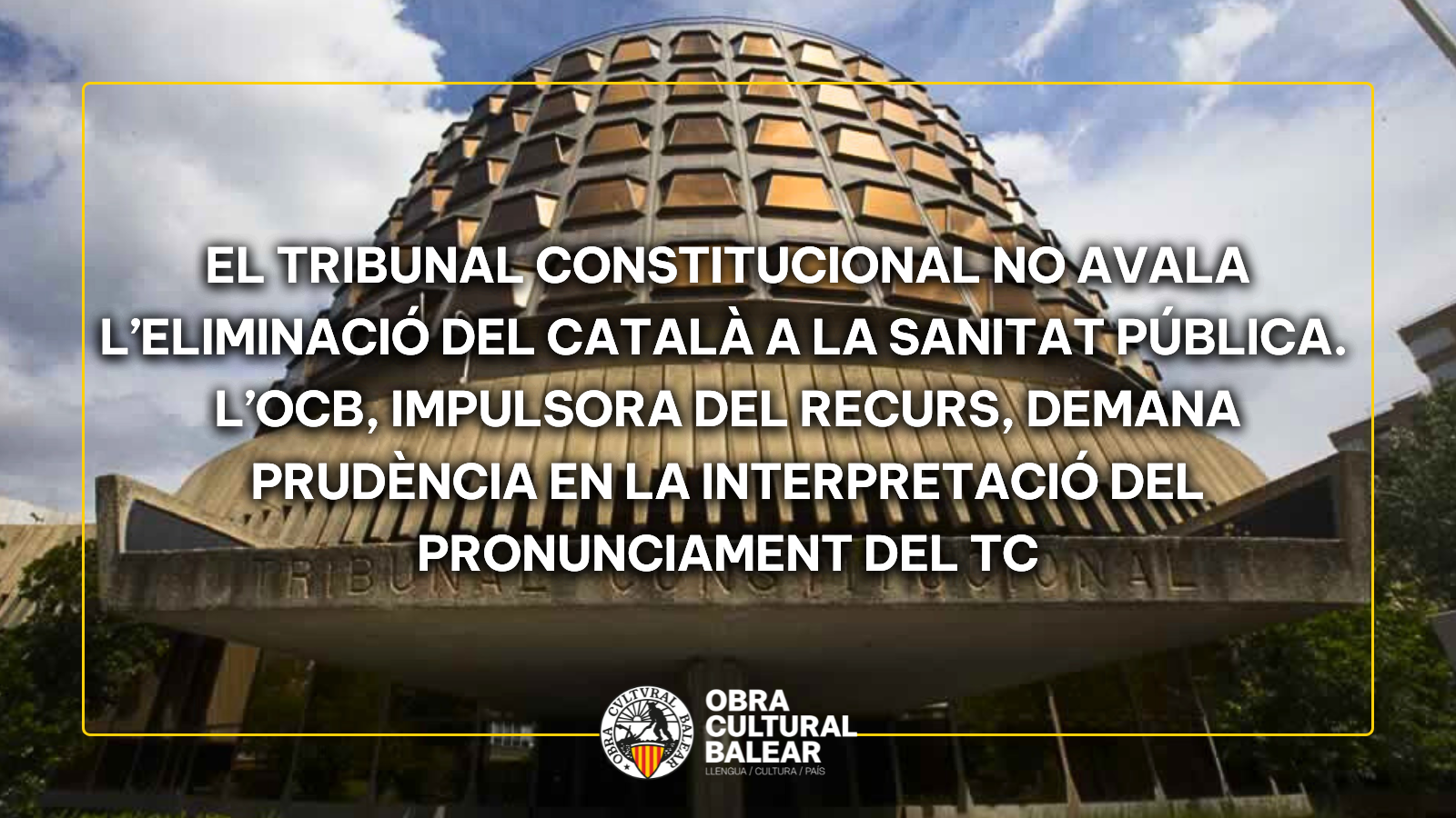 EL TRIBUNAL CONSTITUCIONAL NO AVALA L’ELIMINACIÓ DEL CATALÀ A LA SANITAT PÚBLICA. L’OCB, IMPULSORA DEL RECURS, DEMANA PRUDÈNCIA EN LA INTERPRETACIÓ DEL PRONUNCIAMENT DEL TC
